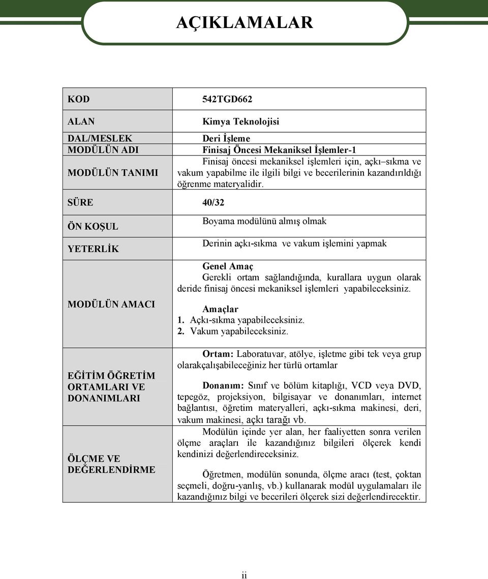 SÜRE 40/32 ÖN KOŞUL YETERLİK MODÜLÜN AMACI EĞİTİM ÖĞRETİM ORTAMLARI VE DONANIMLARI ÖLÇME VE DEĞERLENDİRME Boyama modülünü almış olmak Derinin açkı-sıkma ve vakum işlemini yapmak Genel Amaç Gerekli