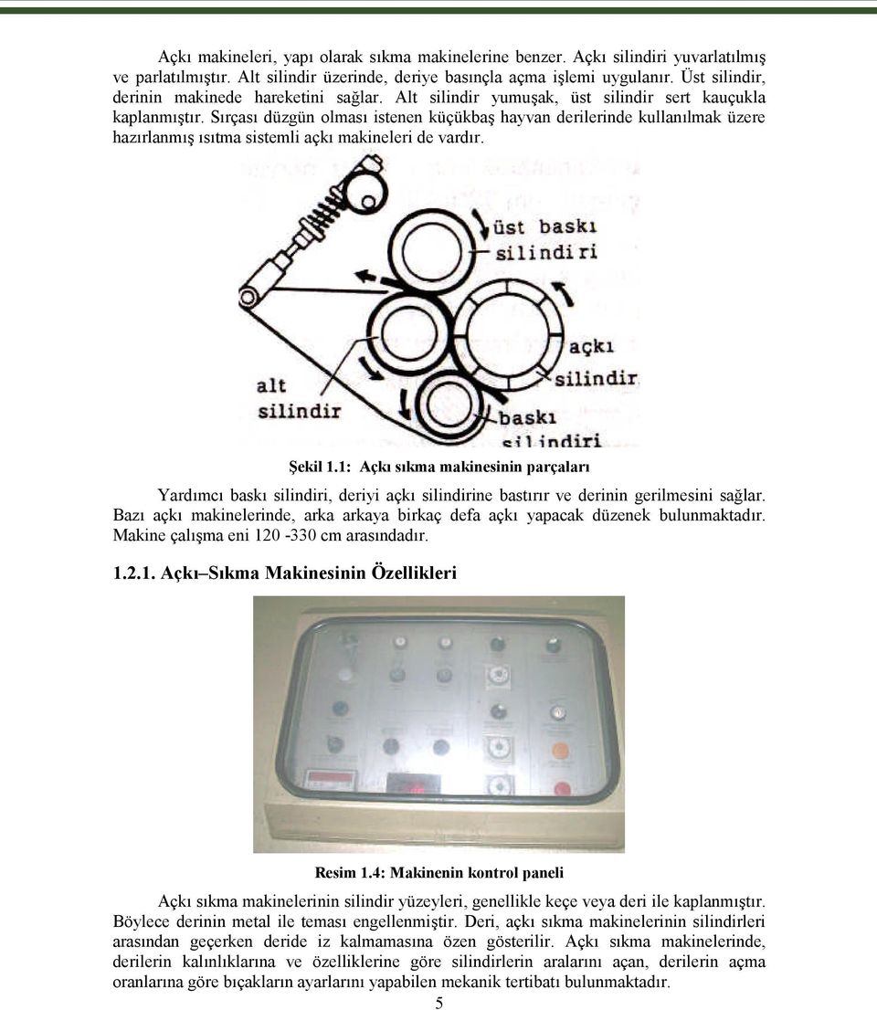 Sırçası düzgün olması istenen küçükbaş hayvan derilerinde kullanılmak üzere hazırlanmış ısıtma sistemli açkı makineleri de vardır. Şekil 1.