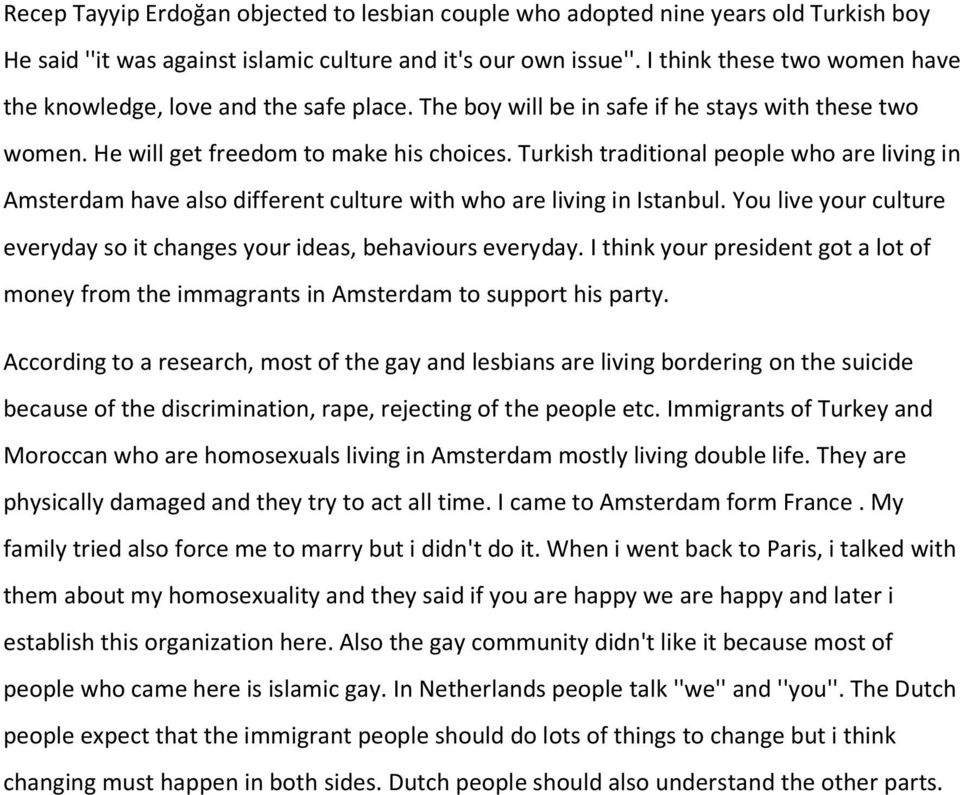 Turkish traditional people who are living in Amsterdam have also different culture with who are living in Istanbul. You live your culture everyday so it changes your ideas, behaviours everyday.