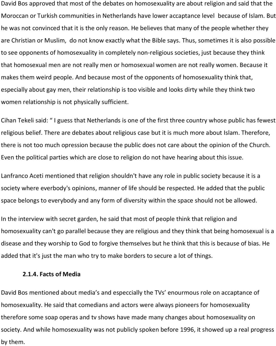 Thus, sometimes it is also possible to see opponents of homosexuality in completely non-religious societies, just because they think that homosexual men are not really men or homosexual women are not