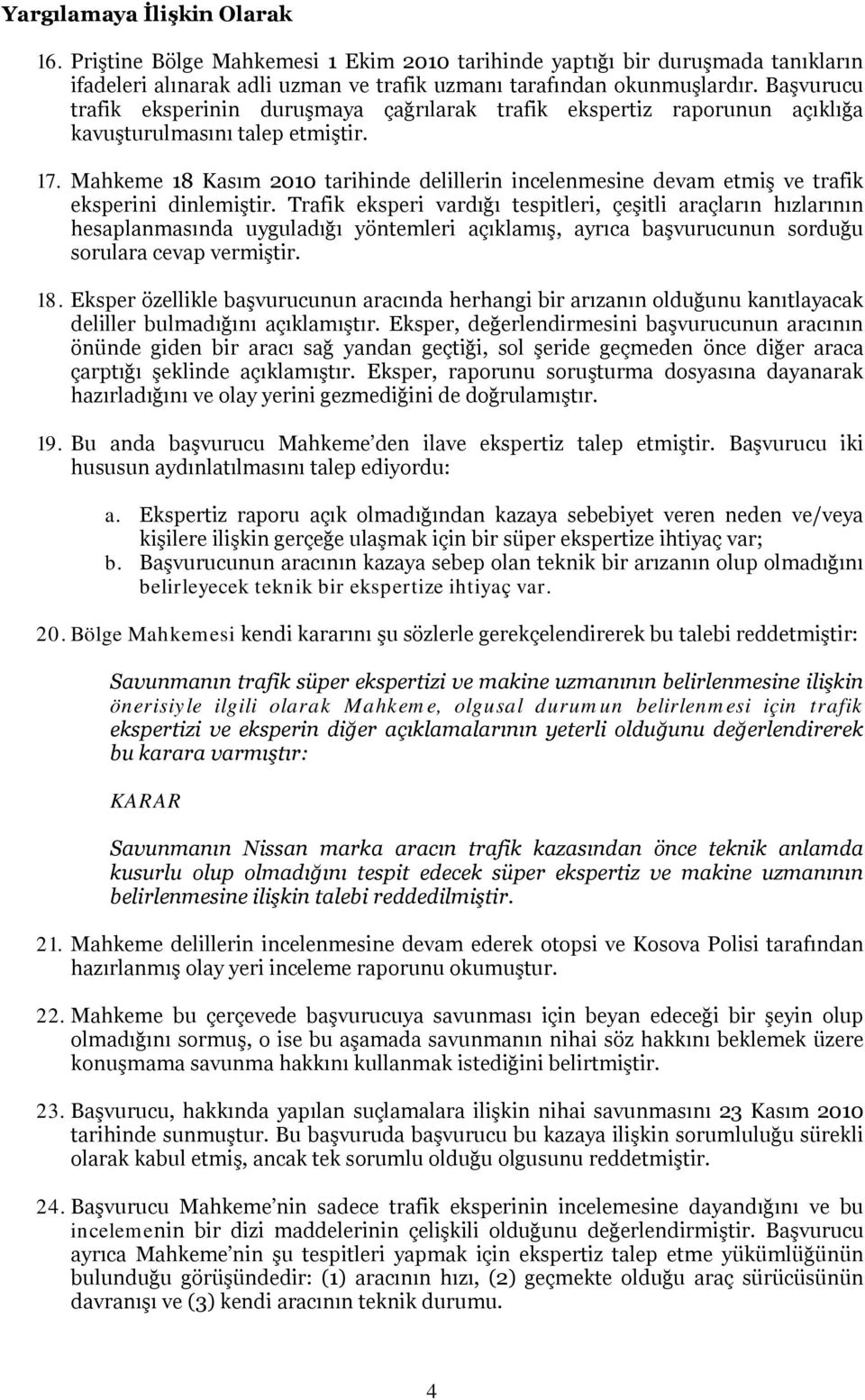 Mahkeme 18 Kasım 2010 tarihinde delillerin incelenmesine devam etmiş ve trafik eksperini dinlemiştir.