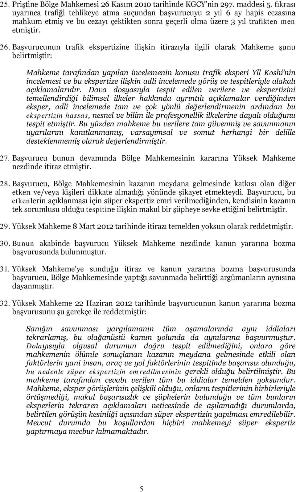 Başvurucunun trafik ekspertizine ilişkin itirazıyla ilgili olarak Mahkeme şunu belirtmiştir: Mahkeme tarafından yapılan incelemenin konusu trafik eksperi Yll Koshi nin incelemesi ve bu ekspertize