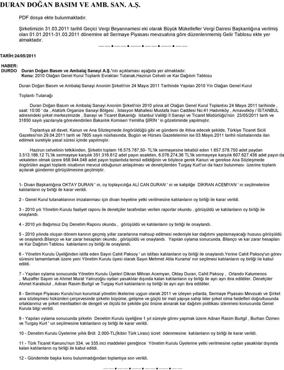 2010 Yılı Olağan Genel Kurul Toplantı Tutanağı Duran Doğan Basım ve Ambalaj Sanayi Anonim Şirketi'nin 2010 yılına ait Olağan Genel Kurul Toplantısı 24 Mayıs 2011 tarihinde, saat 1000 ' da, Atatürk
