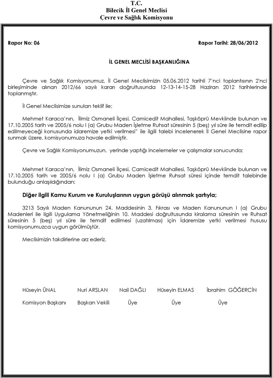 2005 tarih ve 2005/6 nolu I (a) Grubu Maden İşletme Ruhsat süresinin 5 (beş) yıl süre ile temdit edilip edilmeyeceği konusunda idaremize yetki verilmesi ile ilgili talebi incelenerek İl Genel