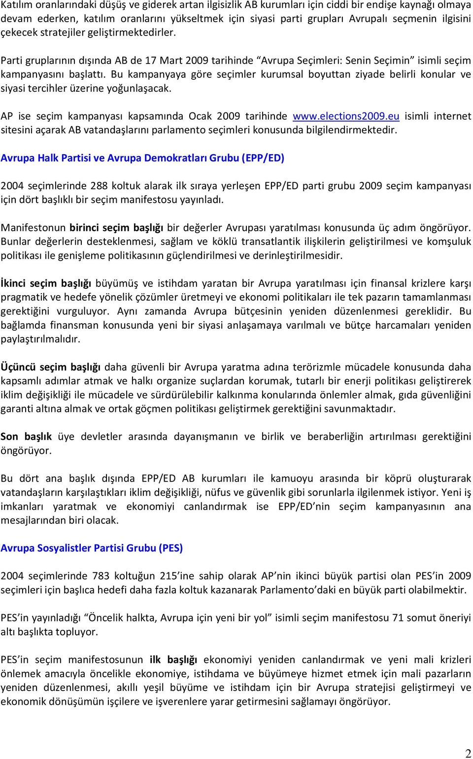 Bu kampanyaya göre seçimler kurumsal boyuttan ziyade belirli konular ve siyasi tercihler üzerine yoğunlaşacak. AP ise seçim kampanyası kapsamında Ocak 2009 tarihinde www.elections2009.