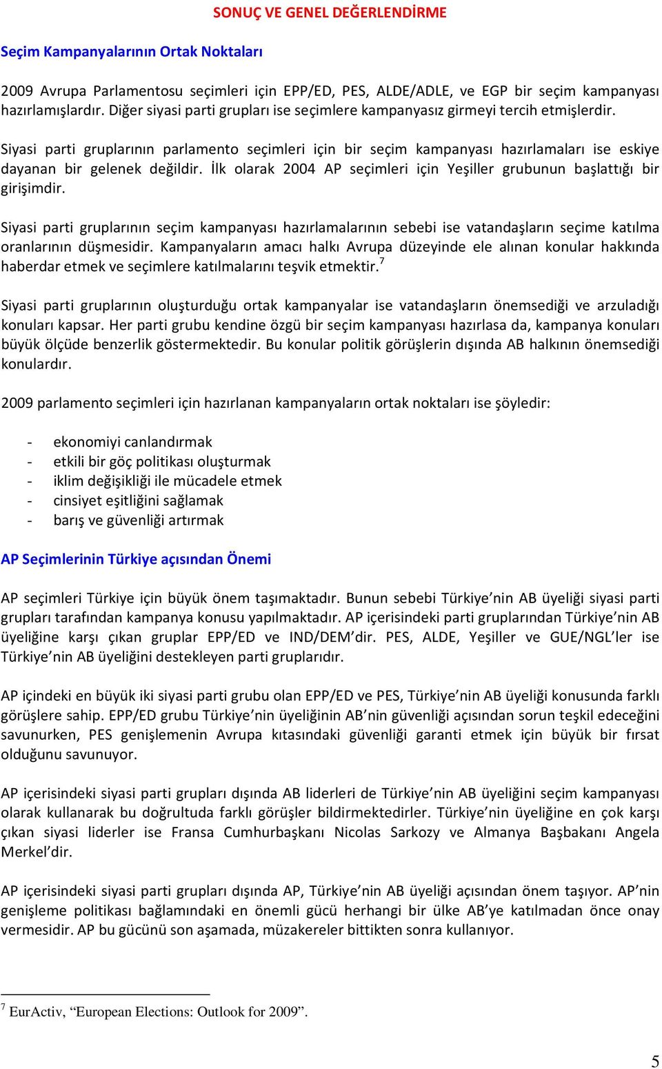 Siyasi parti gruplarının parlamento seçimleri için bir seçim kampanyası hazırlamaları ise eskiye dayanan bir gelenek değildir.