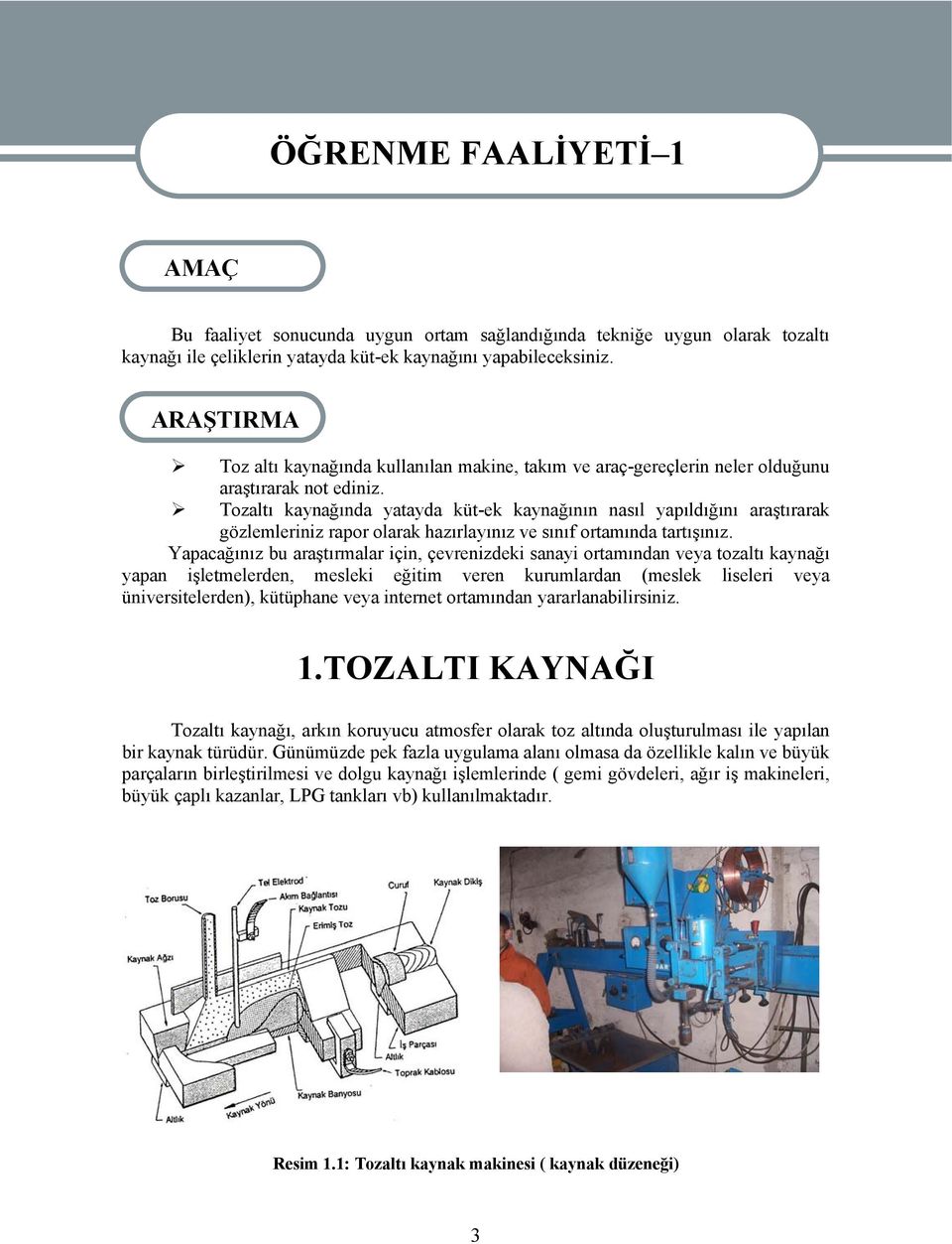 Tozaltı kaynağında yatayda küt-ek kaynağının nasıl yapıldığını araştırarak gözlemleriniz rapor olarak hazırlayınız ve sınıf ortamında tartışınız.