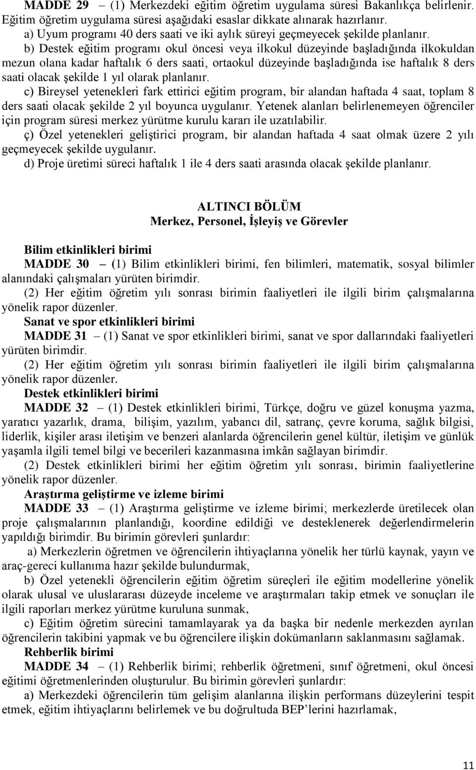 b) Destek eğitim programı okul öncesi veya ilkokul düzeyinde başladığında ilkokuldan mezun olana kadar haftalık 6 ders saati, ortaokul düzeyinde başladığında ise haftalık 8 ders saati olacak şekilde