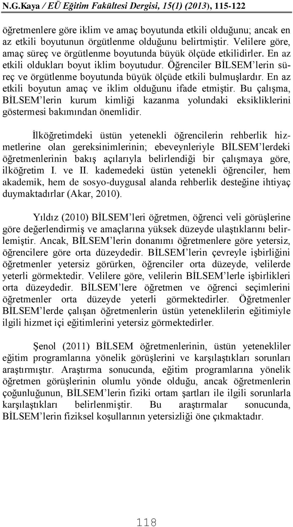 Bu çalışma, BİLSEM lerin kurum kimliği kazanma yolundaki eksikliklerini göstermesi bakımından önemlidir.