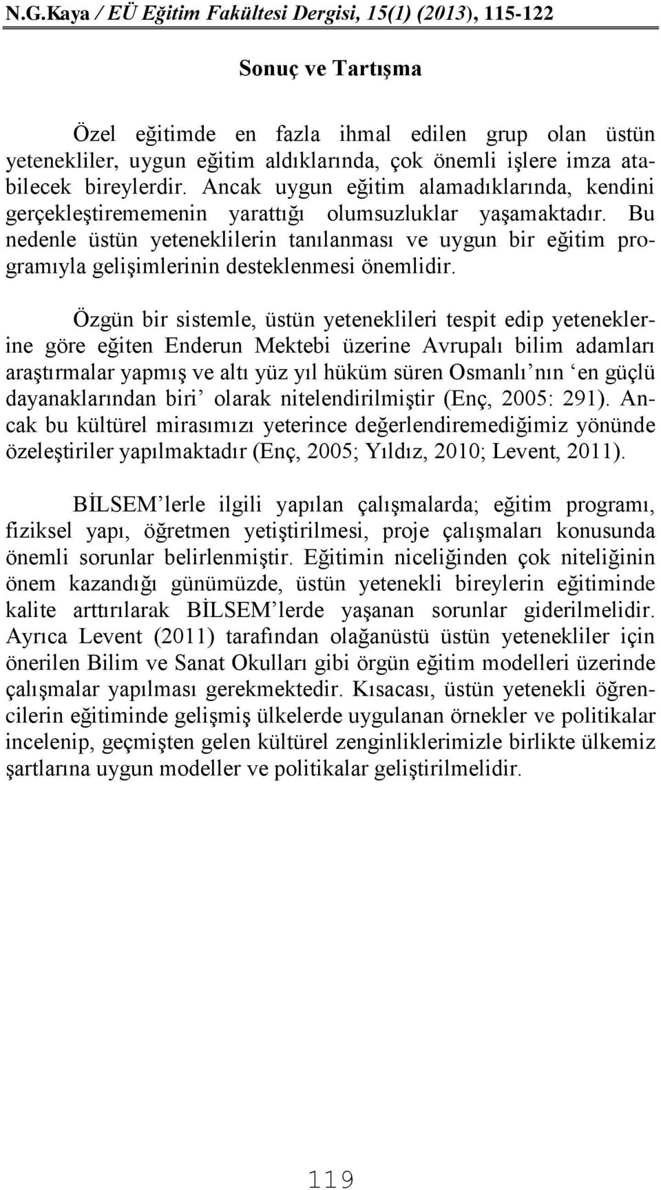 Bu nedenle üstün yeteneklilerin tanılanması ve uygun bir eğitim programıyla gelişimlerinin desteklenmesi önemlidir.