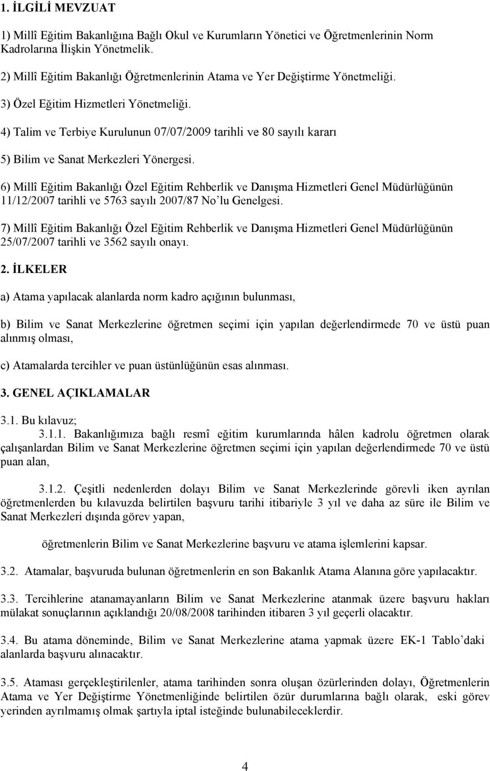 4) Talim ve Terbiye Kurulunun 07/07/2009 tarihli ve 80 sayılı kararı 5) Bilim ve Sanat Merkezleri Yönergesi.