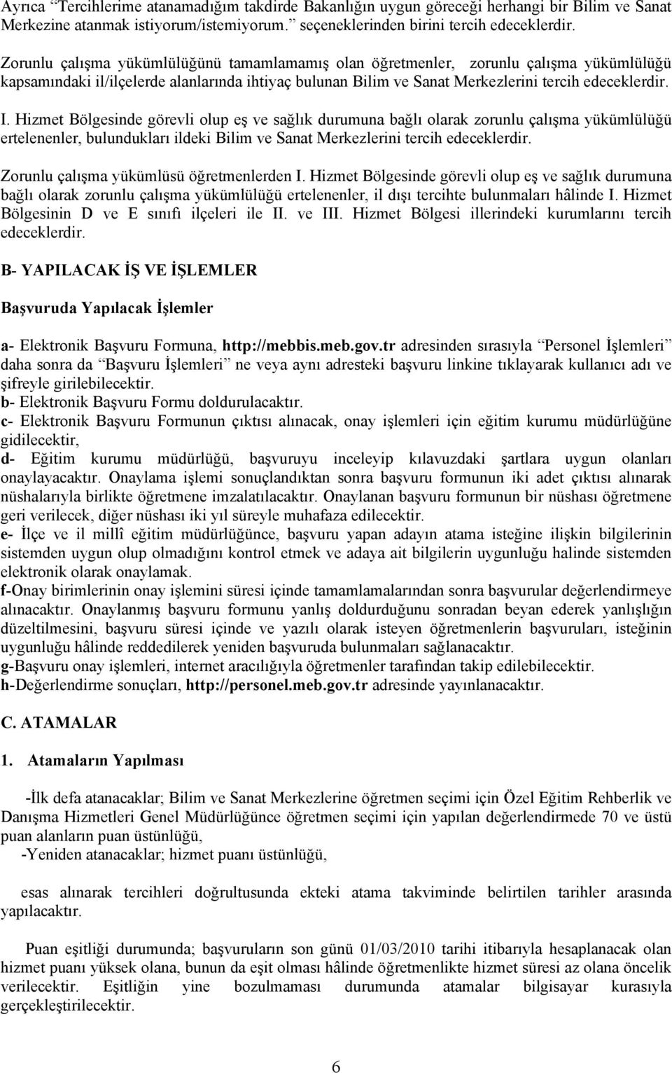 Hizmet Bölgesinde görevli olup eş ve sağlık durumuna bağlı olarak zorunlu çalışma yükümlülüğü ertelenenler, bulundukları ildeki Bilim ve Sanat Merkezlerini tercih edeceklerdir.