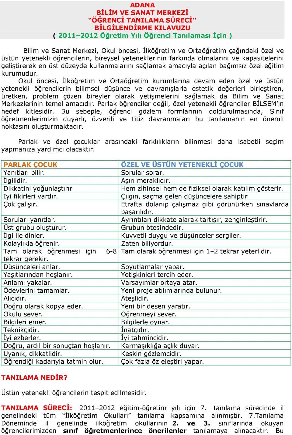 Okul öncesi, İlköğretim ve Ortaöğretim kurumlarına devam eden özel ve üstün yetenekli öğrencilerin bilimsel düşünce ve davranışlarla estetik değerleri birleştiren, üretken, problem çözen bireyler