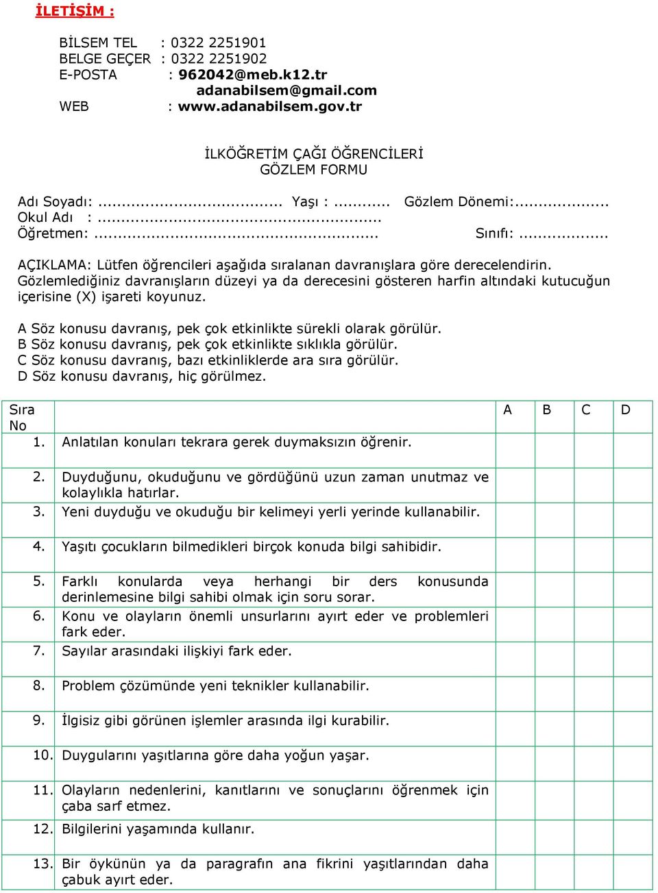 Gözlemlediğiniz davranışların düzeyi ya da derecesini gösteren harfin altındaki kutucuğun içerisine (X) işareti koyunuz. A Söz konusu davranış, pek çok etkinlikte sürekli olarak görülür.