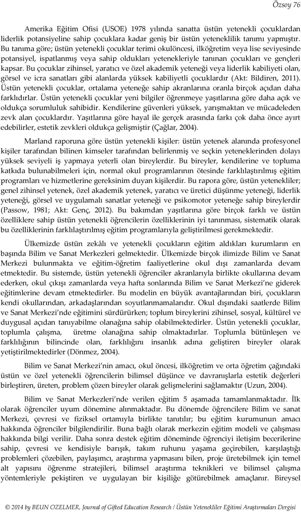 Bu çocuklar zihinsel, yaratıcı ve özel akademik yeteneği veya liderlik kabiliyeti olan, görsel ve icra sanatları gibi alanlarda yüksek kabiliyetli çocuklardır (Akt: Bildiren, 0).