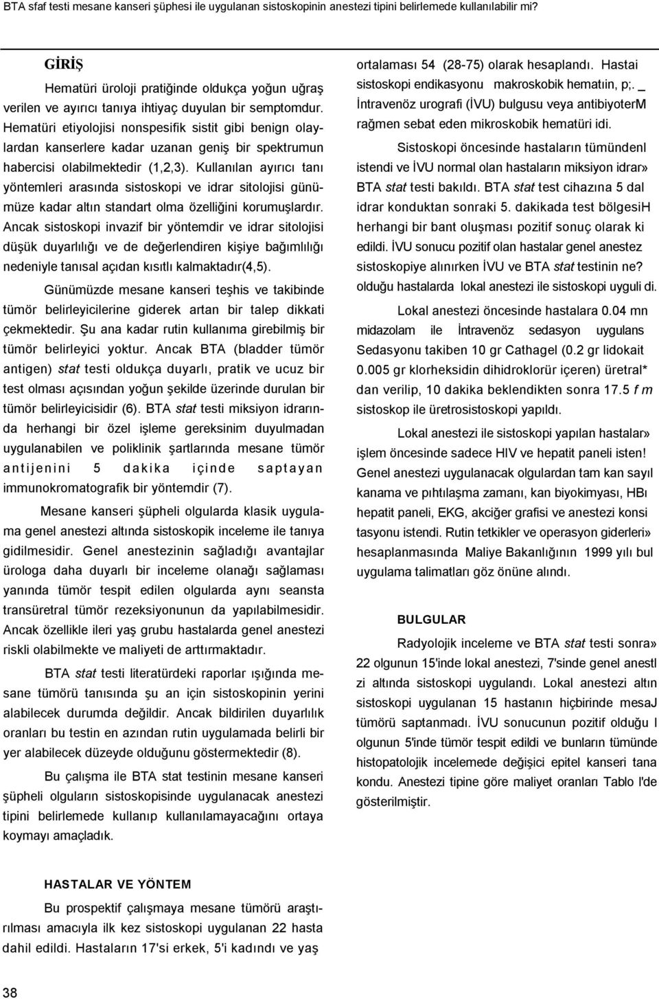 Hematüri etiyolojisi nonspesifik sistit gibi benign olaylardan kanserlere kadar uzanan geniş bir spektrumun habercisi olabilmektedir (1,2,3).