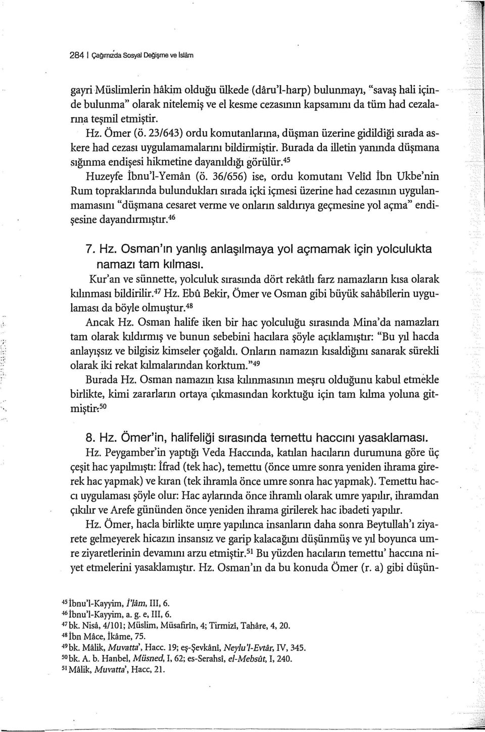 Burada da ilietin yarunda düşmana sığınma endişesi hikmetine dayanıldığı görülür.45 Huzeyfe İbnu'l-Yeman (ö.