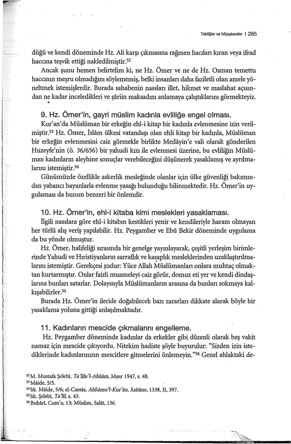 Burada sahabenin nasslan illet, hikmet ve masiahat açısından ne kadar inceledikleri ve şariin maksadını anlamaya çalıştıklarını görmekteyiz.. 9. Hz.