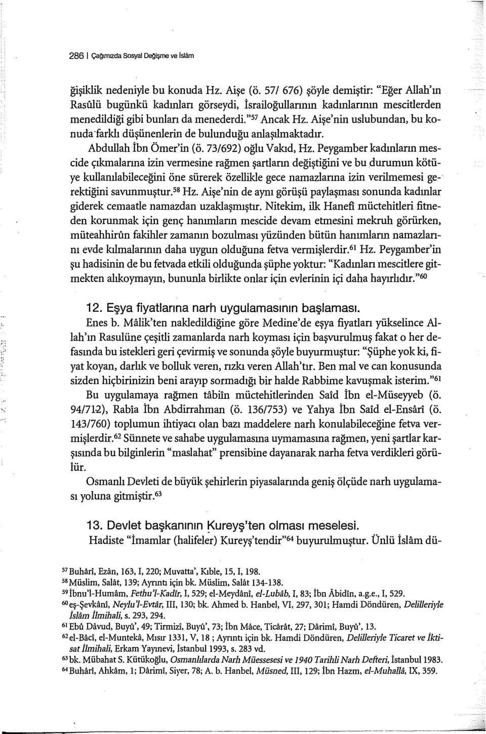 Aişe'nin uslubundan, bu konuda-farklı düşünenierin de bulunduğu anlaşılmaktadır. Abdullah İbn Ömer'in (ö. 73/692) oğlu Vakıd, Hz.