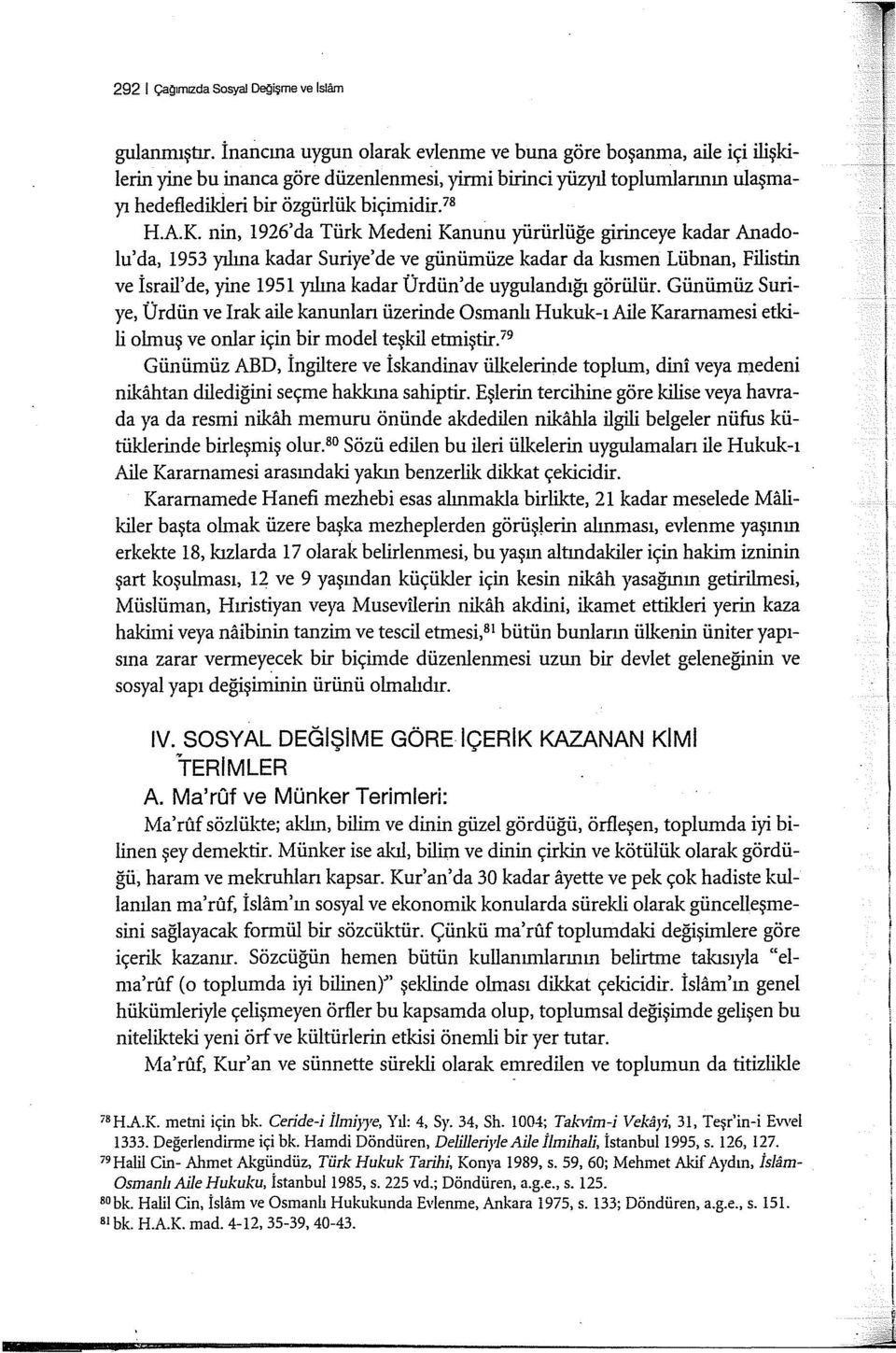 nin, 1926'da Türk Medeni Kanunu yürürlüğe girineeye kadar Anadolu' da, 1953 yılına kadar Suriye'de ve günümüze kadar da kısmen Lübnan, Filistin ve İsrail'de, yine 1951 yılına kadar Ürdün'de