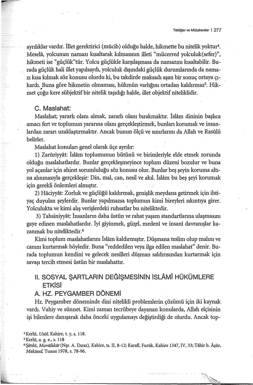 Burada güçlük hali illet yapılsaydı, yolculuk dışındaki güçlük durumlarında da namazı kısa kılmak söz konusu olurdu ki, bu takdirde maksadı aşan bir sonuç ortaya çıkardı.