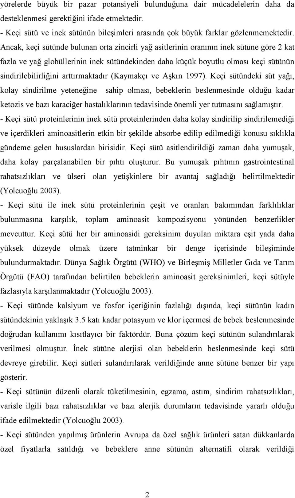 Ancak, keçi sütünde bulunan orta zincirli yağ asitlerinin oranının inek sütüne göre 2 kat fazla ve yağ globüllerinin inek sütündekinden daha küçük boyutlu olması keçi sütünün sindirilebilirliğini