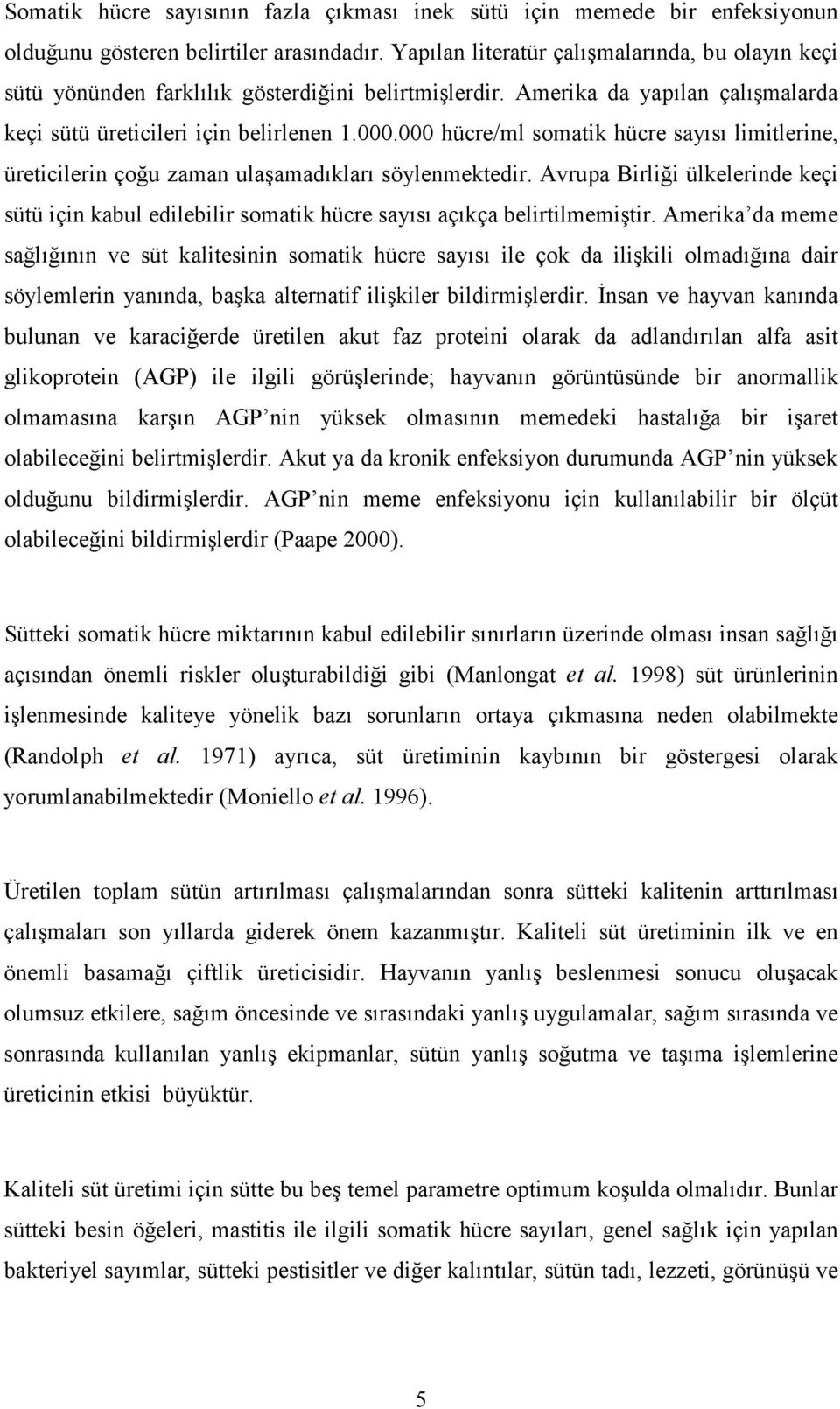 000 hücre/ml somatik hücre sayısı limitlerine, üreticilerin çoğu zaman ulaşamadıkları söylenmektedir.