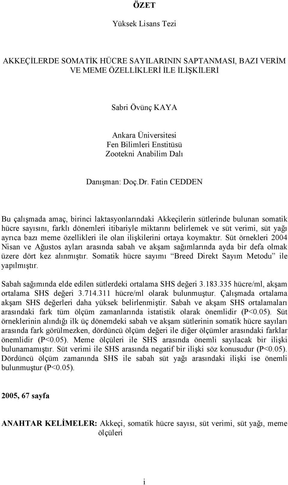 Fatin CEDDEN Bu çalışmada amaç, birinci laktasyonlarındaki Akkeçilerin sütlerinde bulunan somatik hücre sayısını, farklı dönemleri itibariyle miktarını belirlemek ve süt verimi, süt yağı ayrıca bazı