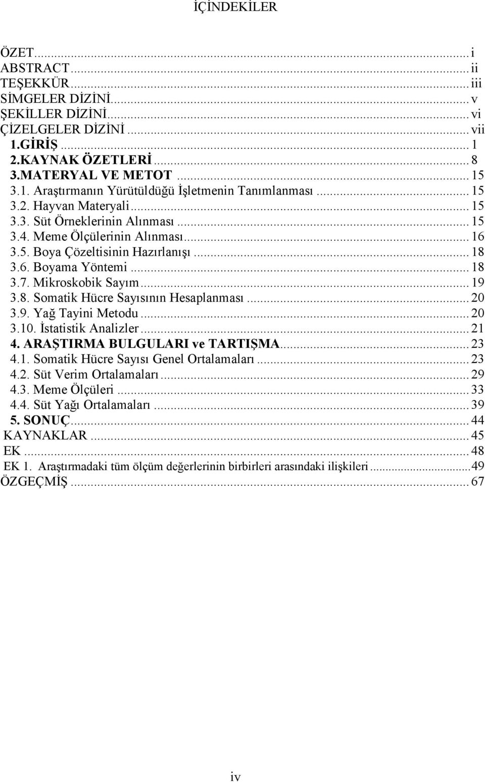 .. 19 3.8. Somatik Hücre Sayısının Hesaplanması... 20 3.9. Yağ Tayini Metodu... 20 3.10. İstatistik Analizler... 21 4. ARAŞTIRMA BULGULARI ve TARTIŞMA... 23 4.1. Somatik Hücre Sayısı Genel Ortalamaları.