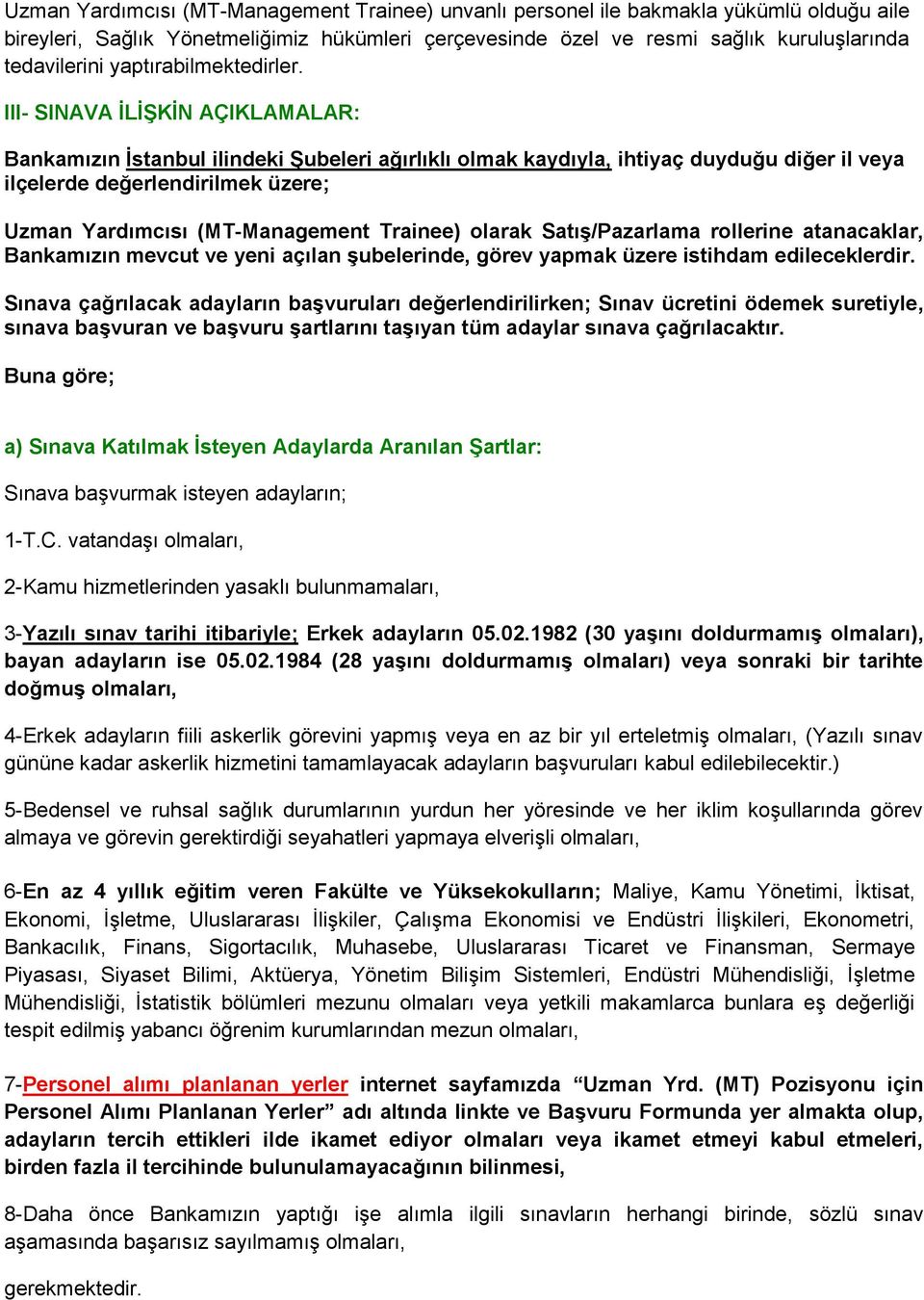 III- SINAVA ĠLĠġKĠN AÇIKLAMALAR: Bankamızın Ġstanbul ilindeki ġubeleri ağırlıklı olmak kaydıyla, ihtiyaç duyduğu diğer il veya ilçelerde değerlendirilmek üzere; Uzman Yardımcısı (MT-Management