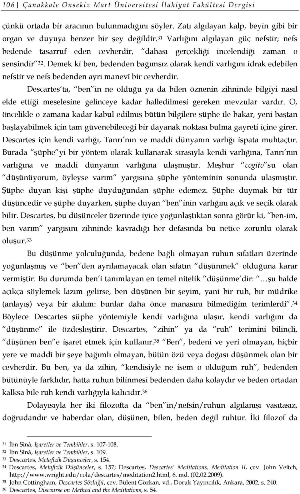 Demek ki ben, bedenden bağımsız olarak kendi varlığını idrak edebilen nefstir ve nefs bedenden ayrı manevî bir cevherdir.