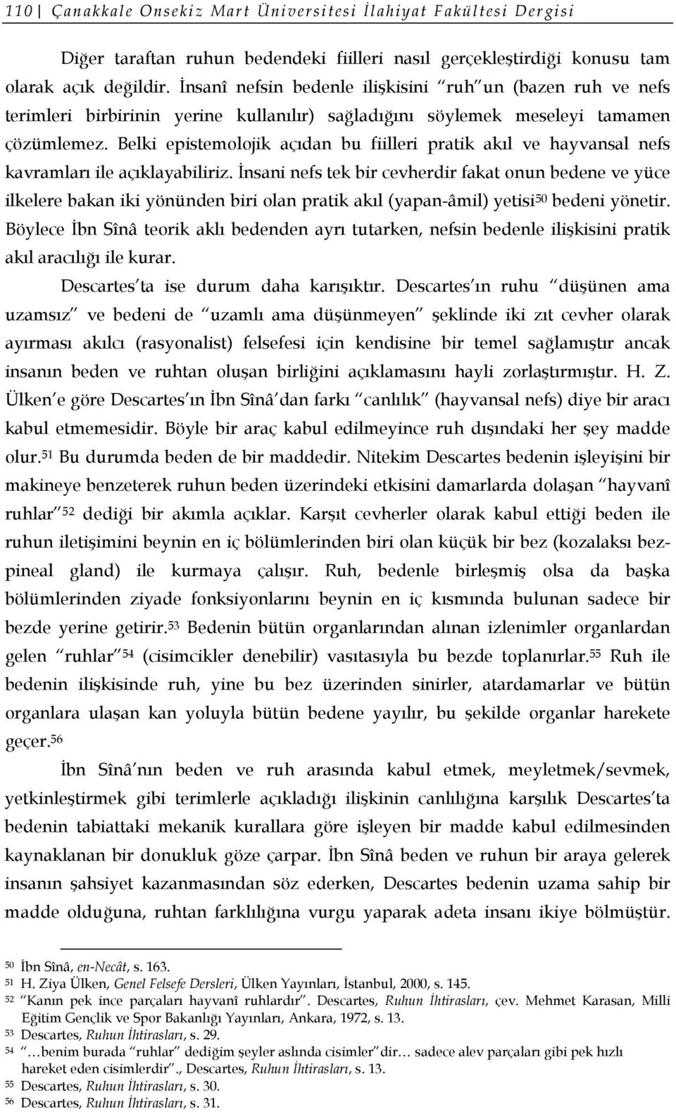 Belki epistemolojik açıdan bu fiilleri pratik akıl ve hayvansal nefs kavramları ile açıklayabiliriz.