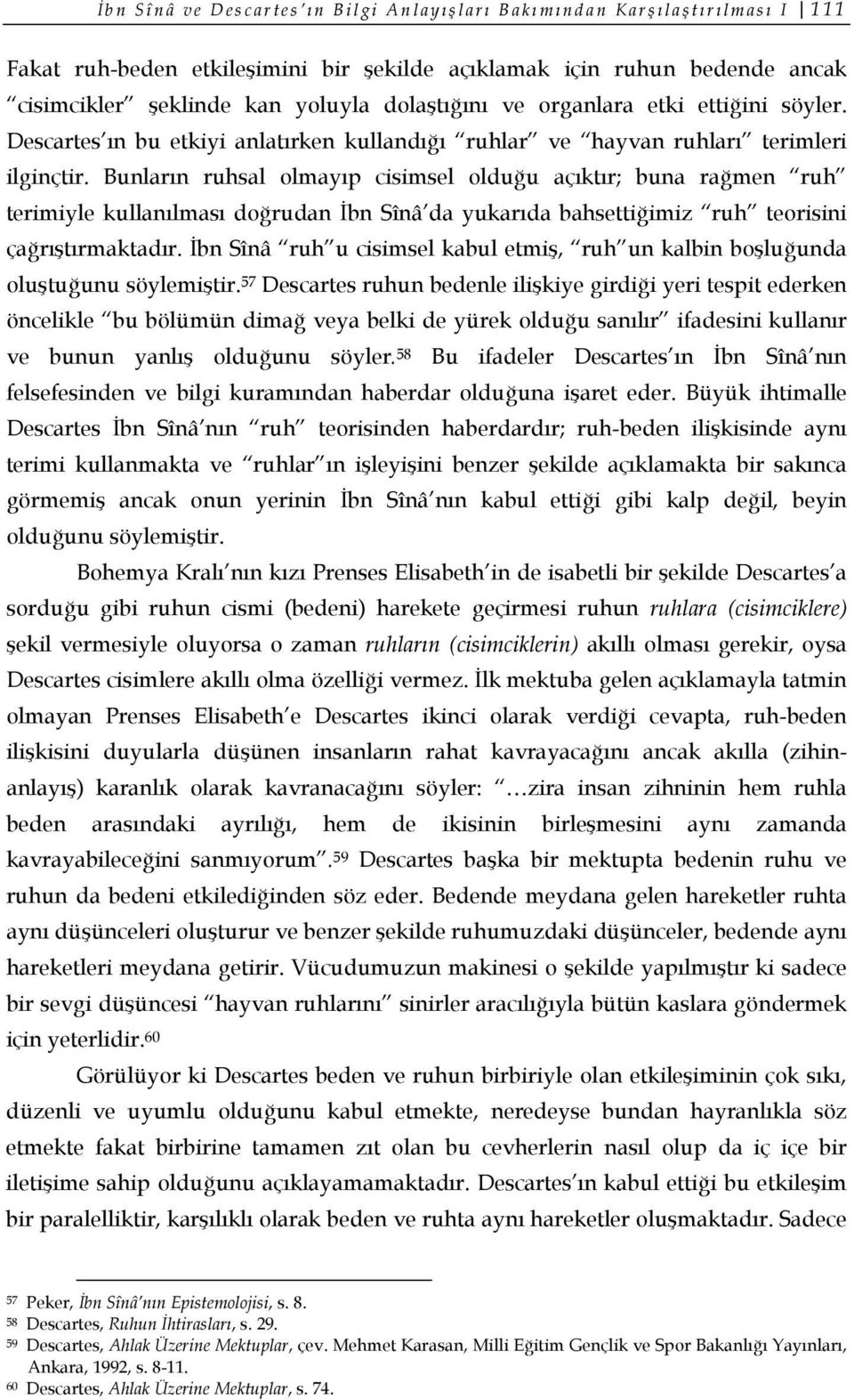 Bunların ruhsal olmayıp cisimsel olduğu açıktır; buna rağmen ruh terimiyle kullanılması doğrudan İbn Sînâ da yukarıda bahsettiğimiz ruh teorisini çağrıştırmaktadır.