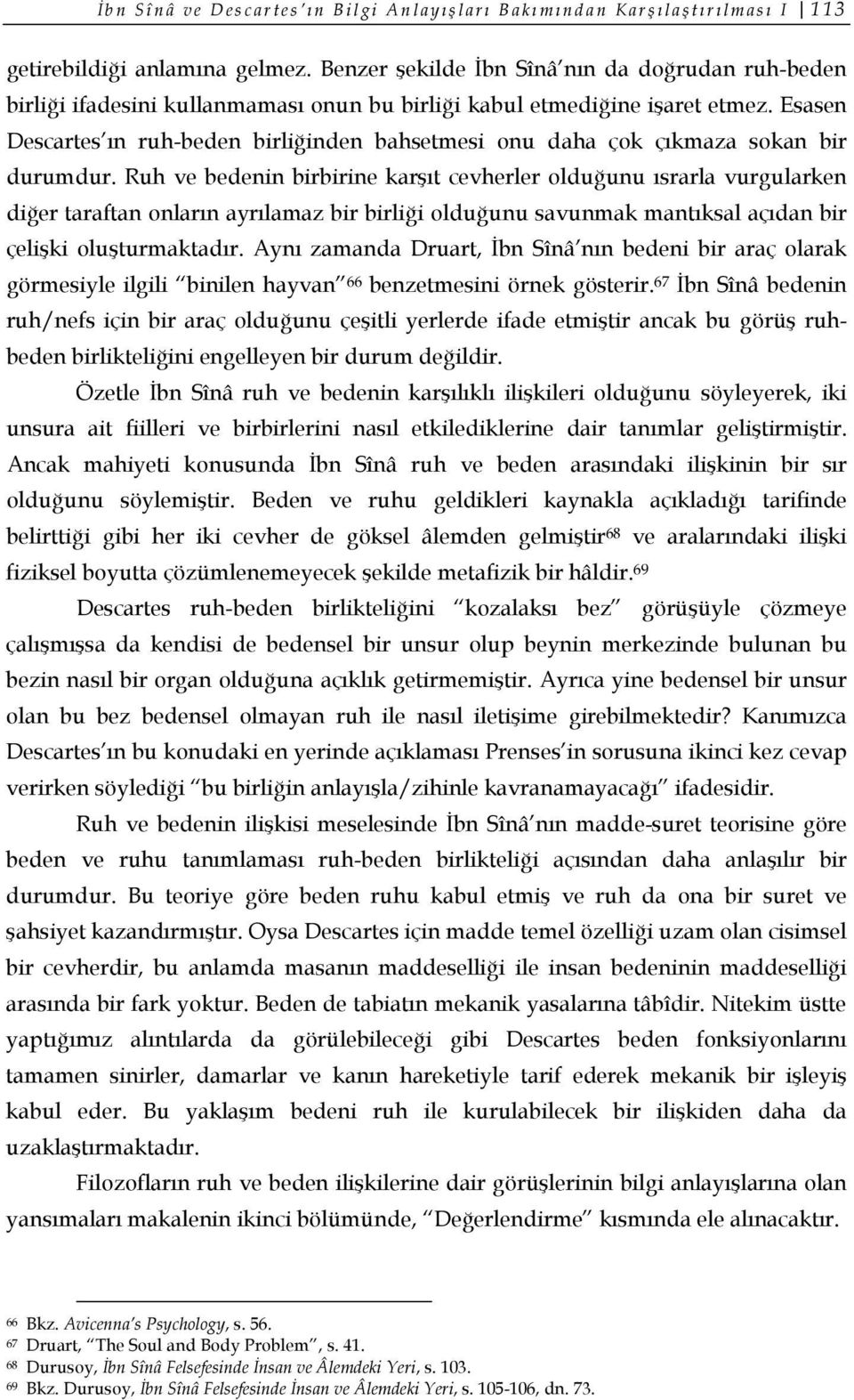 Esasen Descartes ın ruh-beden birliğinden bahsetmesi onu daha çok çıkmaza sokan bir durumdur.