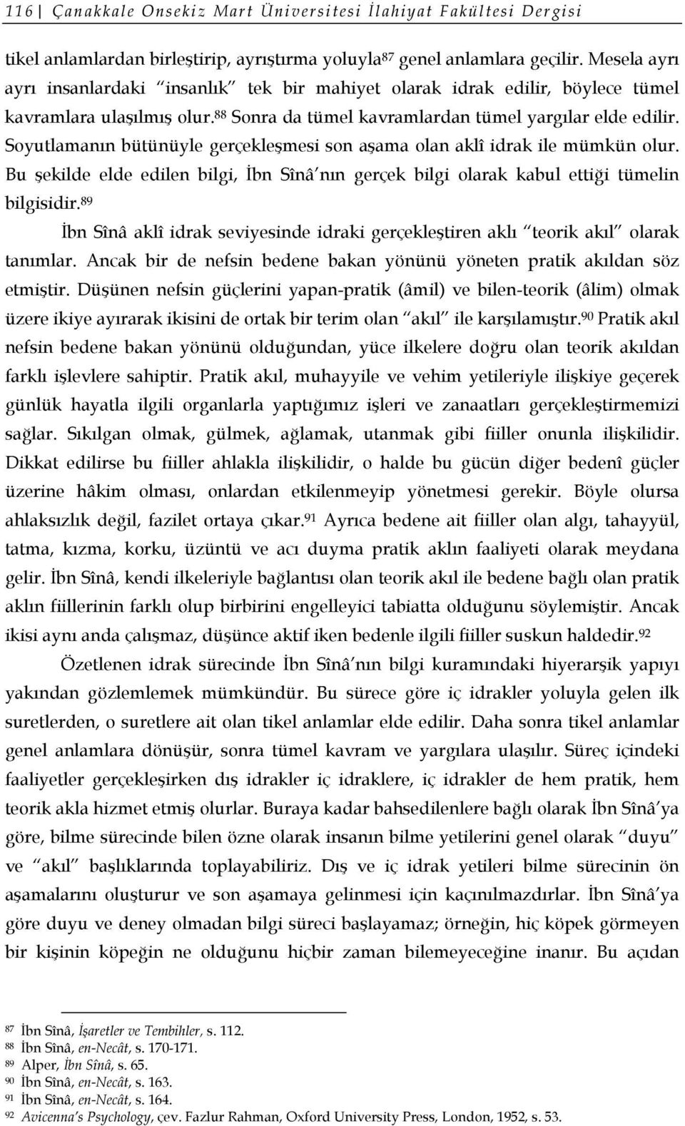 Soyutlamanın bütünüyle gerçekleşmesi son aşama olan aklî idrak ile mümkün olur. Bu şekilde elde edilen bilgi, İbn Sînâ nın gerçek bilgi olarak kabul ettiği tümelin bilgisidir.