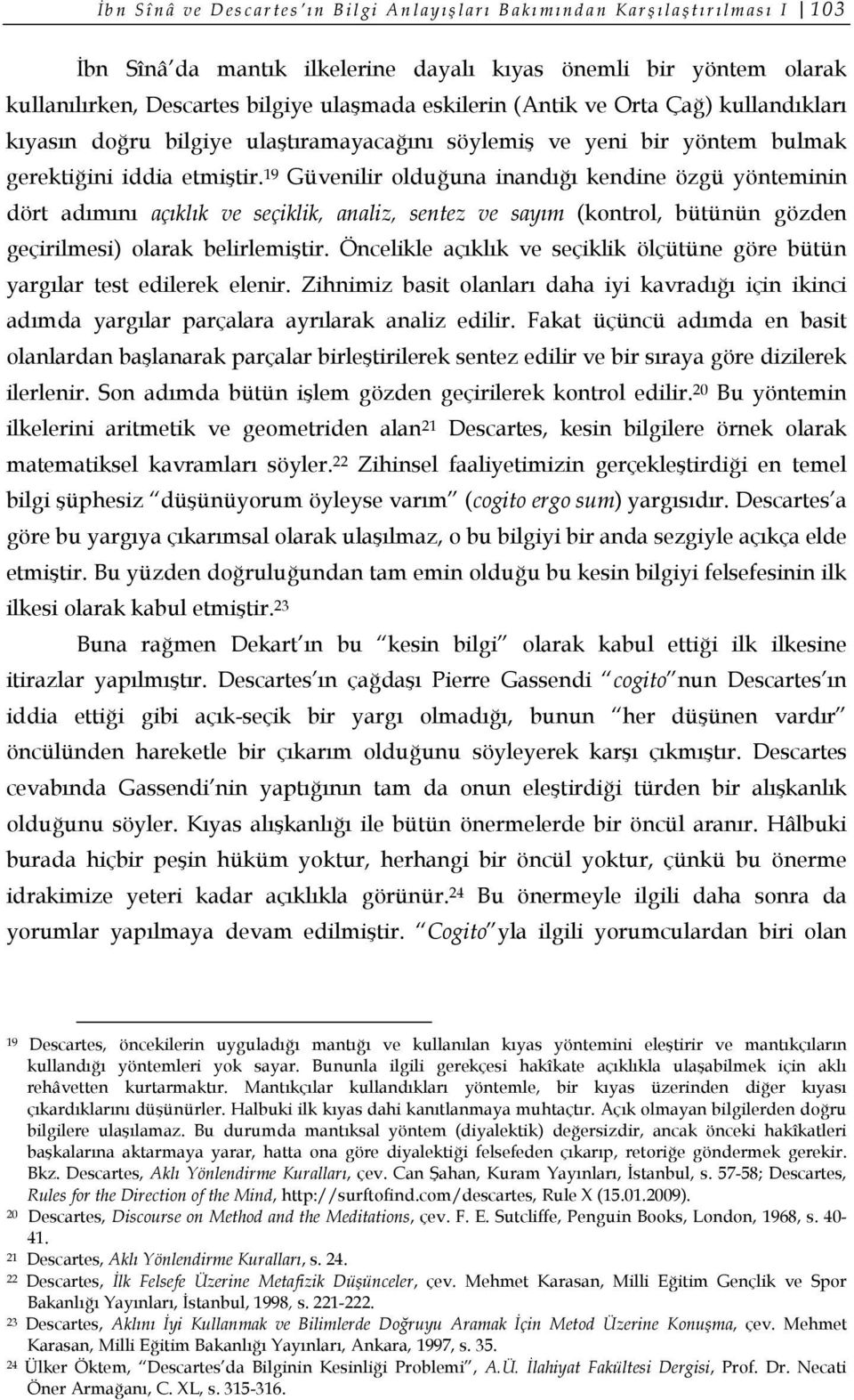 19 Güvenilir olduğuna inandığı kendine özgü yönteminin dört adımını açıklık ve seçiklik, analiz, sentez ve sayım (kontrol, bütünün gözden geçirilmesi) olarak belirlemiştir.