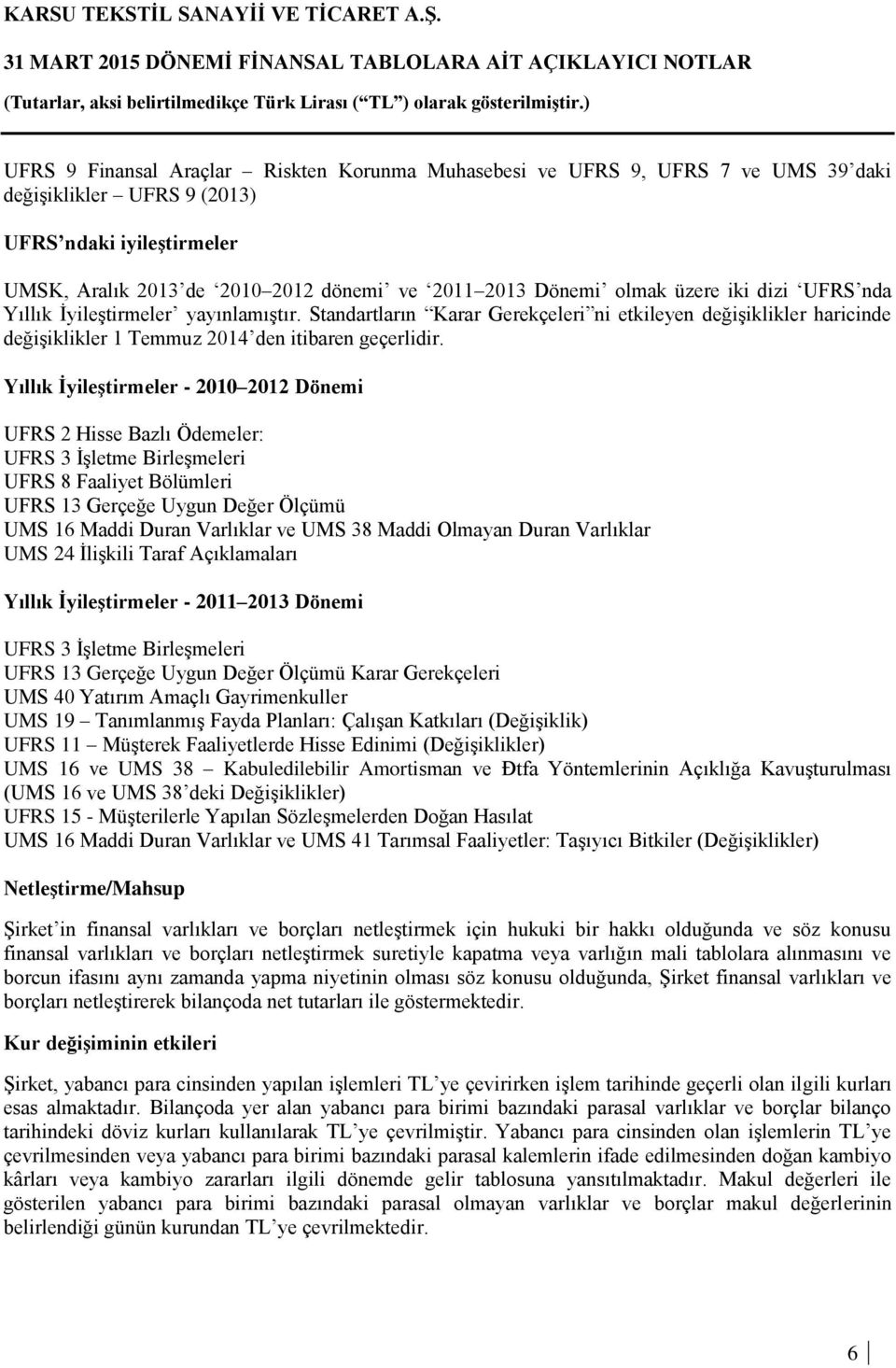 Yıllık İyileştirmeler - 2010 2012 Dönemi UFRS 2 Hisse Bazlı Ödemeler: UFRS 3 İşletme Birleşmeleri UFRS 8 Faaliyet Bölümleri UFRS 13 Gerçeğe Uygun Değer Ölçümü UMS 16 Maddi Duran Varlıklar ve UMS 38