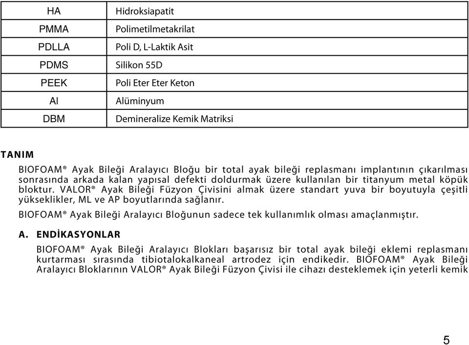 VALOR Ayak Bileği Füzyon Çivisini almak üzere standart yuva bir boyutuyla çeşitli yükseklikler, ML ve AP boyutlarında sağlanır.