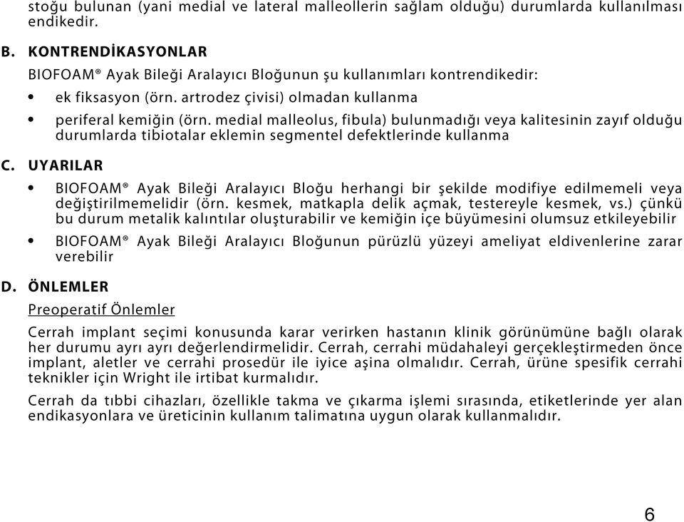 medial malleolus, fibula) bulunmadığı veya kalitesinin zayıf olduğu durumlarda tibiotalar eklemin segmentel defektlerinde kullanma C.