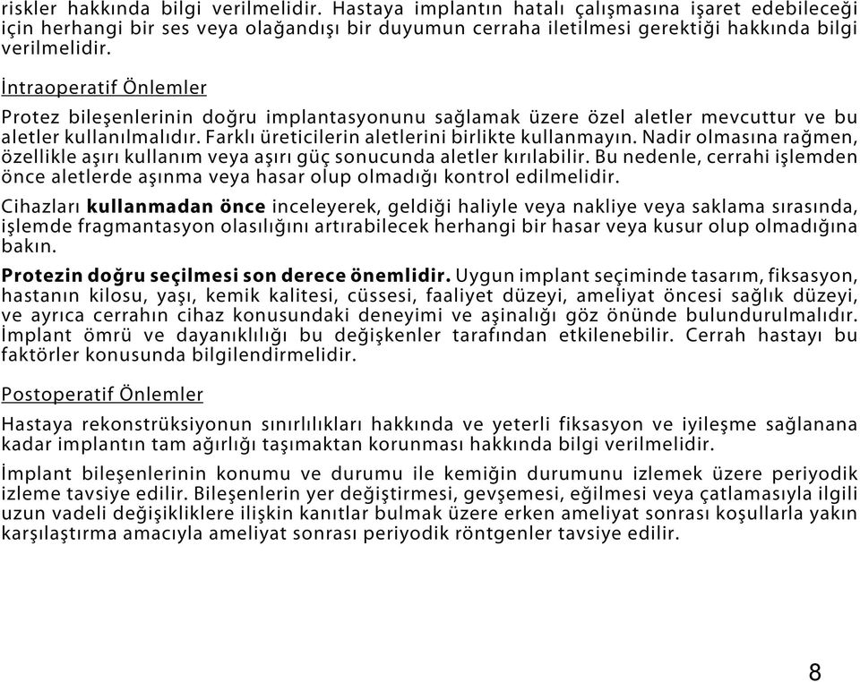 Nadir olmasına rağmen, özellikle aşırı kullanım veya aşırı güç sonucunda aletler kırılabilir. Bu nedenle, cerrahi işlemden önce aletlerde aşınma veya hasar olup olmadığı kontrol edilmelidir.