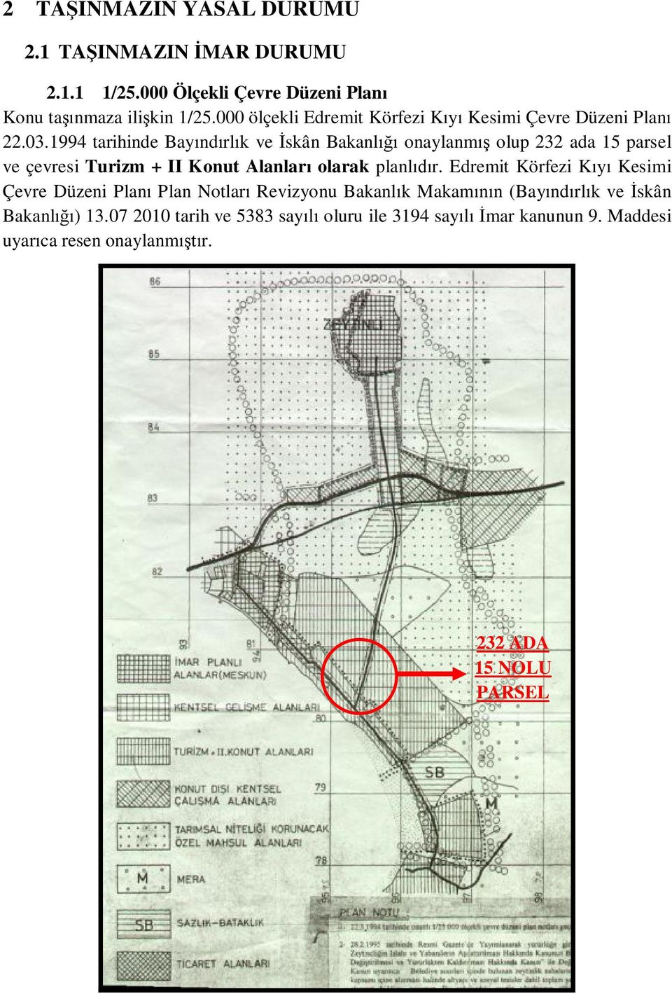 1994 tarihinde Bayındırlık ve İskân Bakanlığı onaylanmış olup 232 ada 15 parsel ve çevresi Turizm + II Konut Alanları olarak planlıdır.