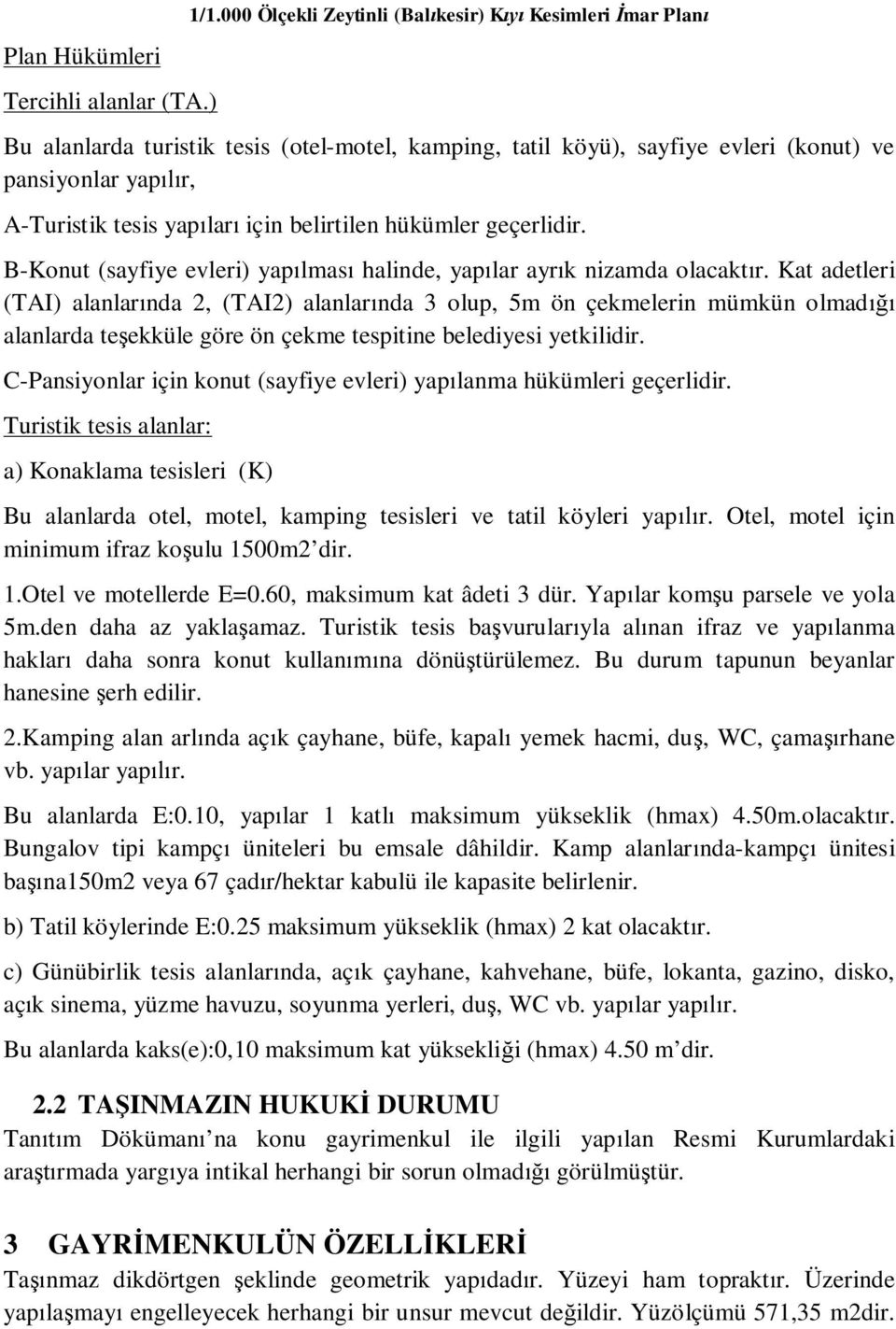 belirtilen hükümler geçerlidir. B-Konut (sayfiye evleri) yapılması halinde, yapılar ayrık nizamda olacaktır.