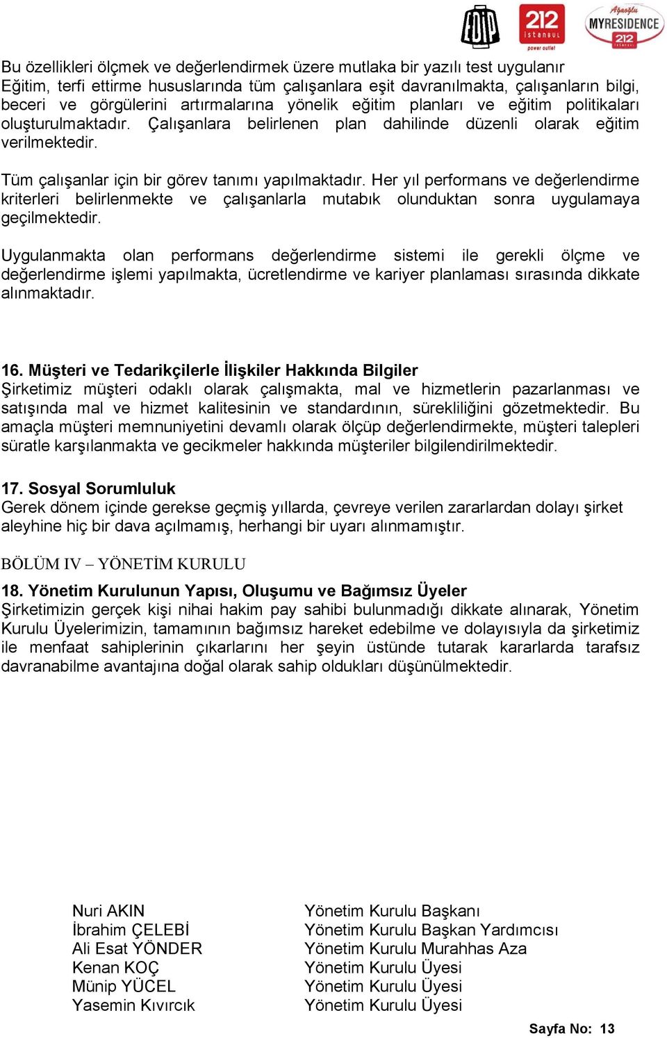 Tüm çalışanlar için bir görev tanımı yapılmaktadır. Her yıl performans ve değerlendirme kriterleri belirlenmekte ve çalışanlarla mutabık olunduktan sonra uygulamaya geçilmektedir.