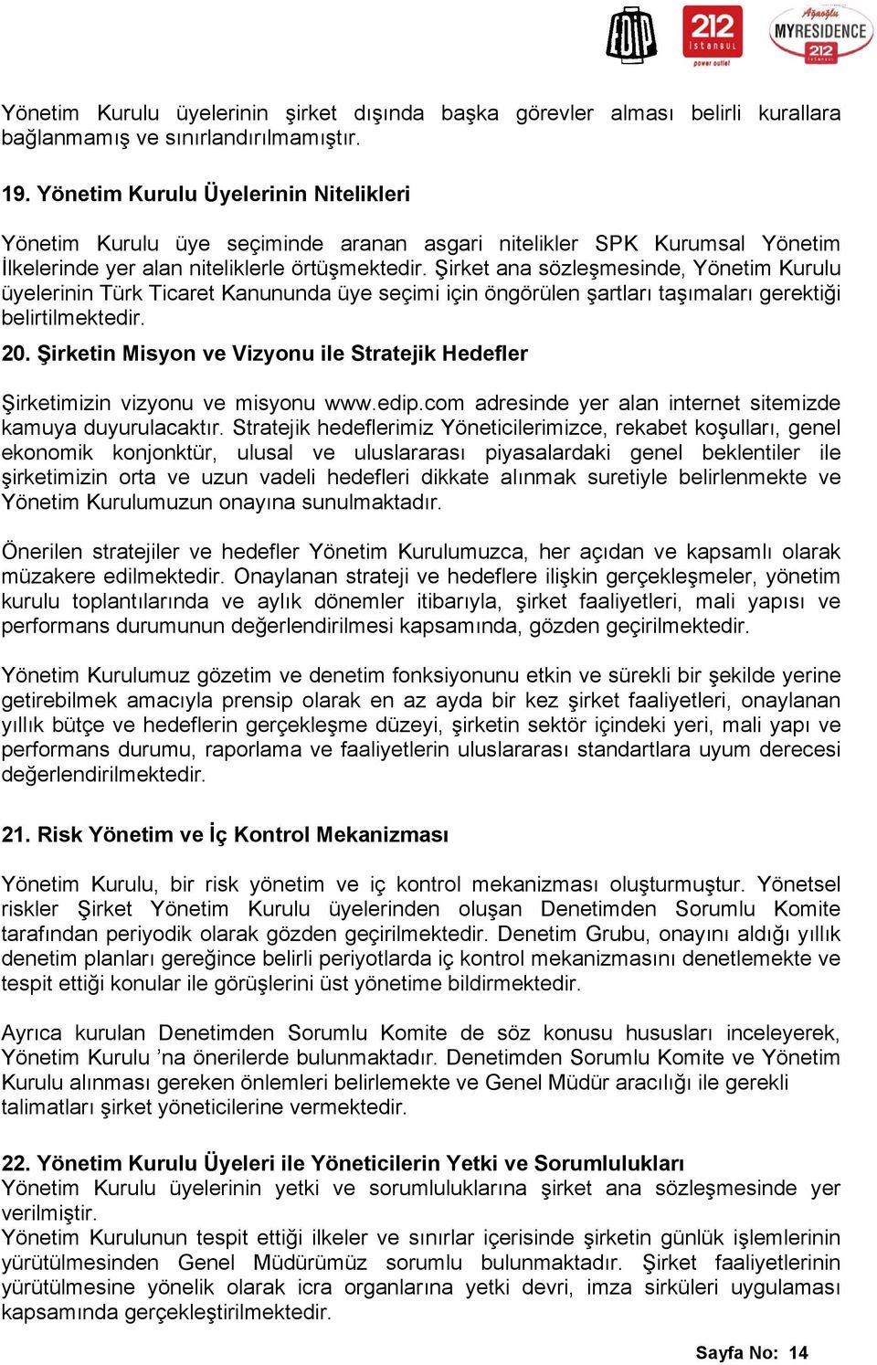 Şirket ana sözleşmesinde, Yönetim Kurulu üyelerinin Türk Ticaret Kanununda üye seçimi için öngörülen şartları taşımaları gerektiği belirtilmektedir. 20.