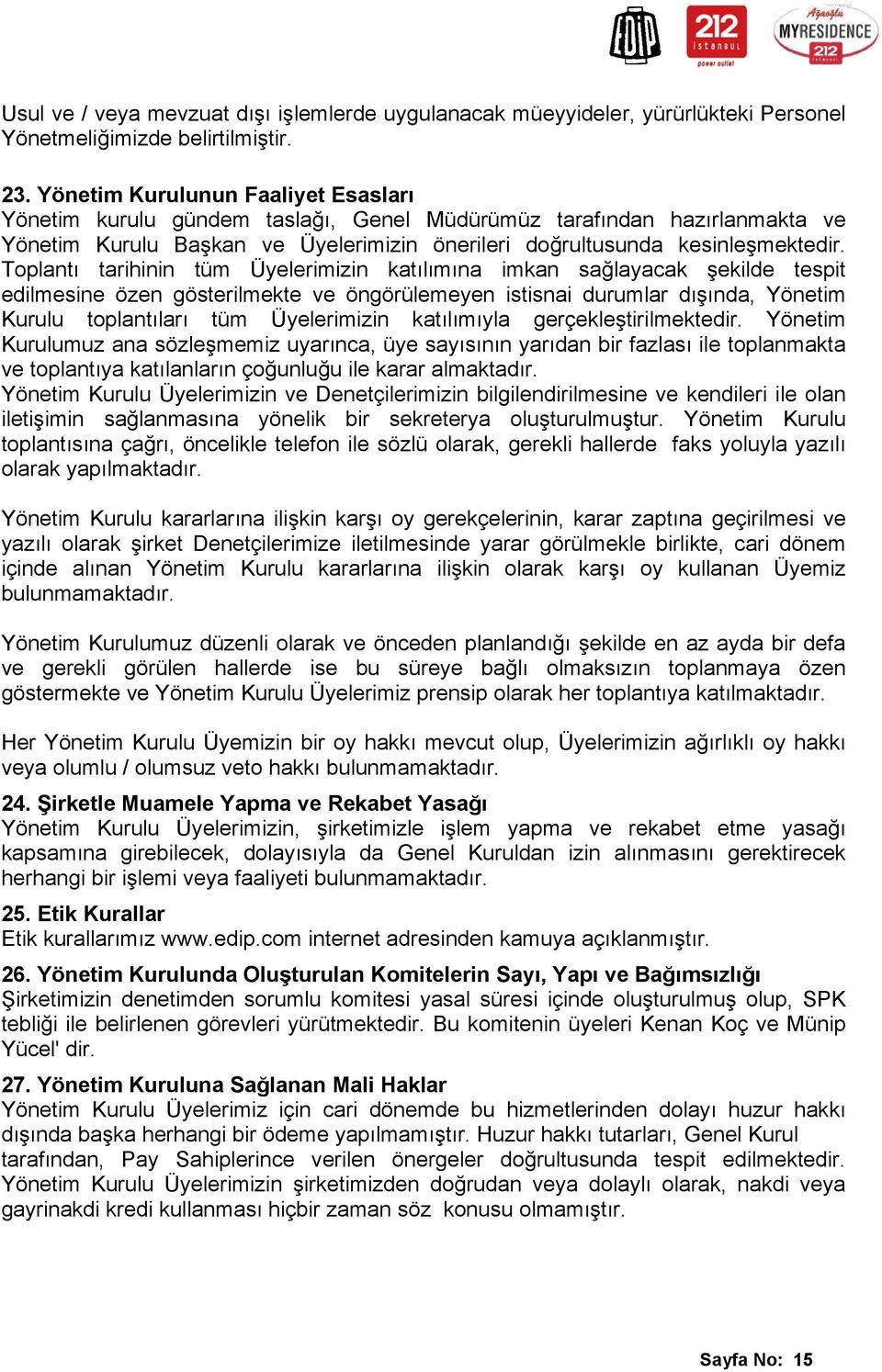 Toplantı tarihinin tüm Üyelerimizin katılımına imkan sağlayacak şekilde tespit edilmesine özen gösterilmekte ve öngörülemeyen istisnai durumlar dışında, Yönetim Kurulu toplantıları tüm Üyelerimizin