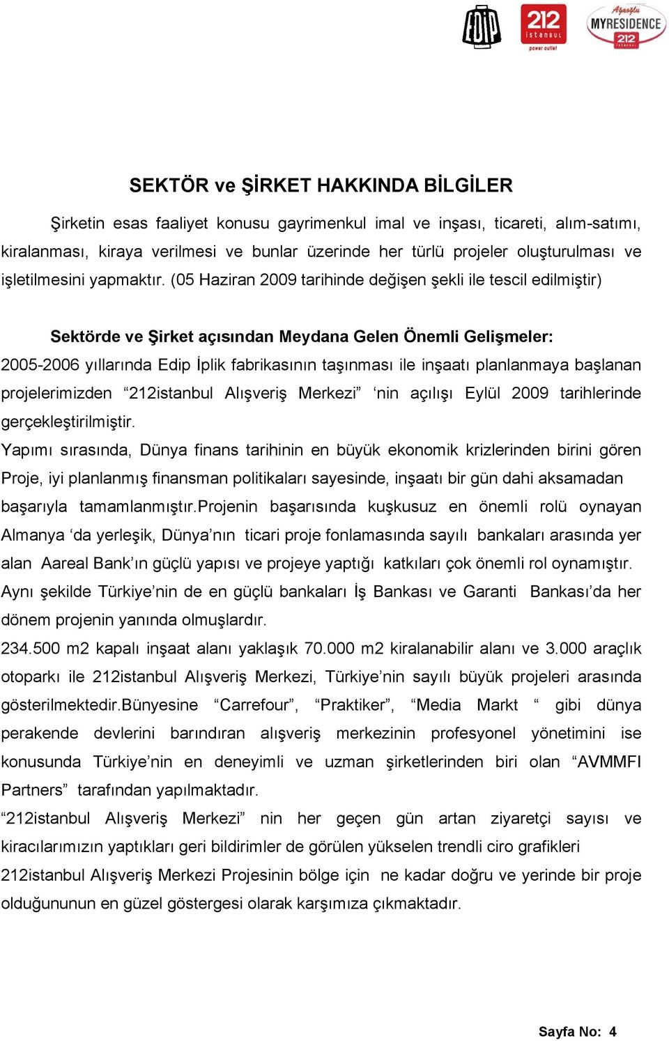 (05 Haziran 2009 tarihinde değişen şekli ile tescil edilmiştir) Sektörde ve Şirket açısından Meydana Gelen Önemli Gelişmeler: 2005-2006 yıllarında Edip İplik fabrikasının taşınması ile inşaatı