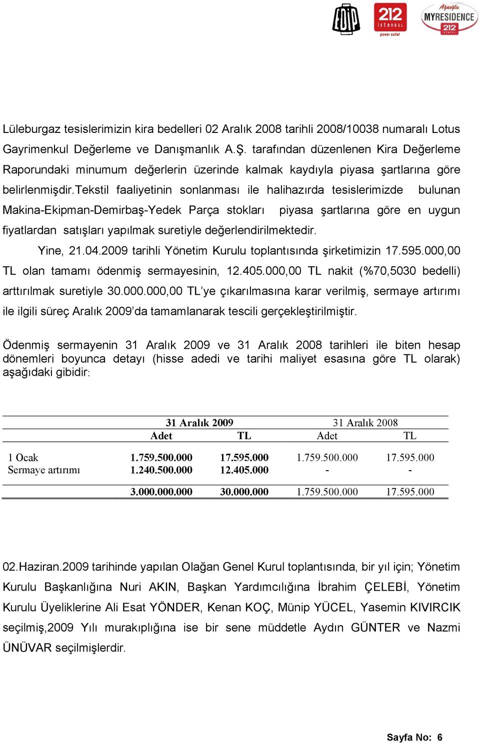 tekstil faaliyetinin sonlanması ile halihazırda tesislerimizde bulunan Makina-Ekipman-Demirbaş-Yedek Parça stokları piyasa şartlarına göre en uygun fiyatlardan satışları yapılmak suretiyle