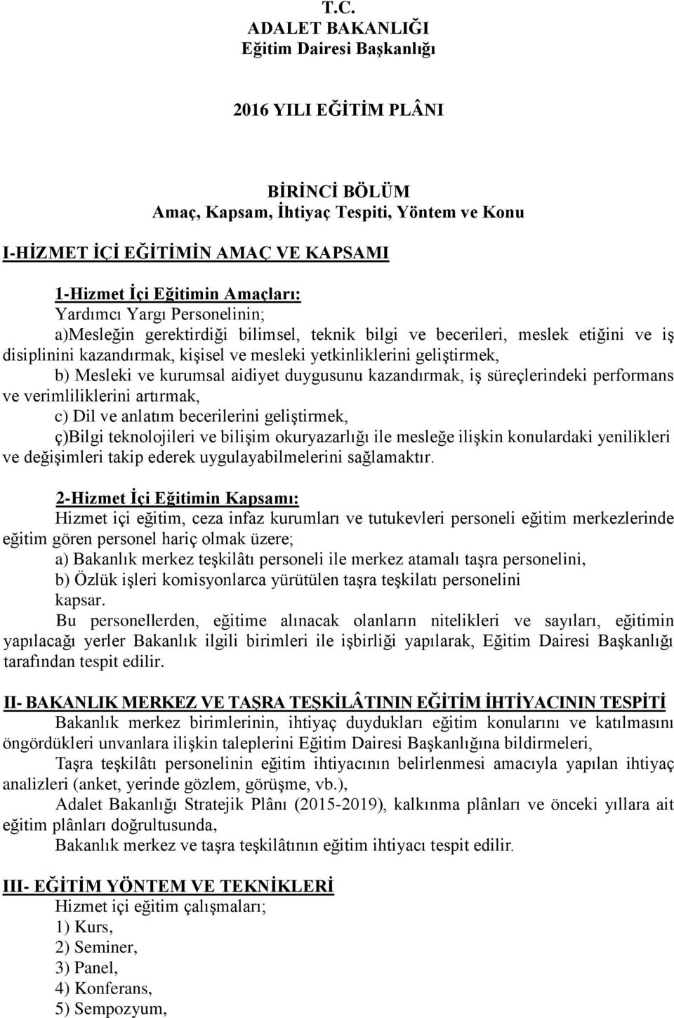 Mesleki ve kurumsal aidiyet duygusunu kazandırmak, iģ süreçlerindeki performans ve verimliliklerini artırmak, c) Dil ve anlatım becerilerini geliģtirmek, ç)bilgi teknolojileri ve biliģim