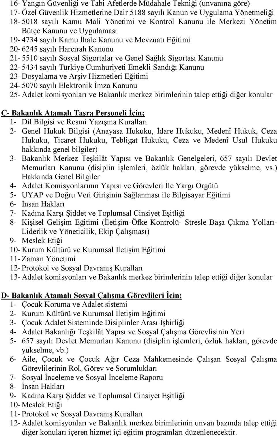 Kanunu 22-5434 sayılı Türkiye Cumhuriyeti Emekli Sandığı Kanunu 23- Dosyalama ve ArĢiv Hizmetleri Eğitimi 24-5070 sayılı Elektronik Ġmza Kanunu 25- Adalet komisyonları ve Bakanlık merkez birimlerinin