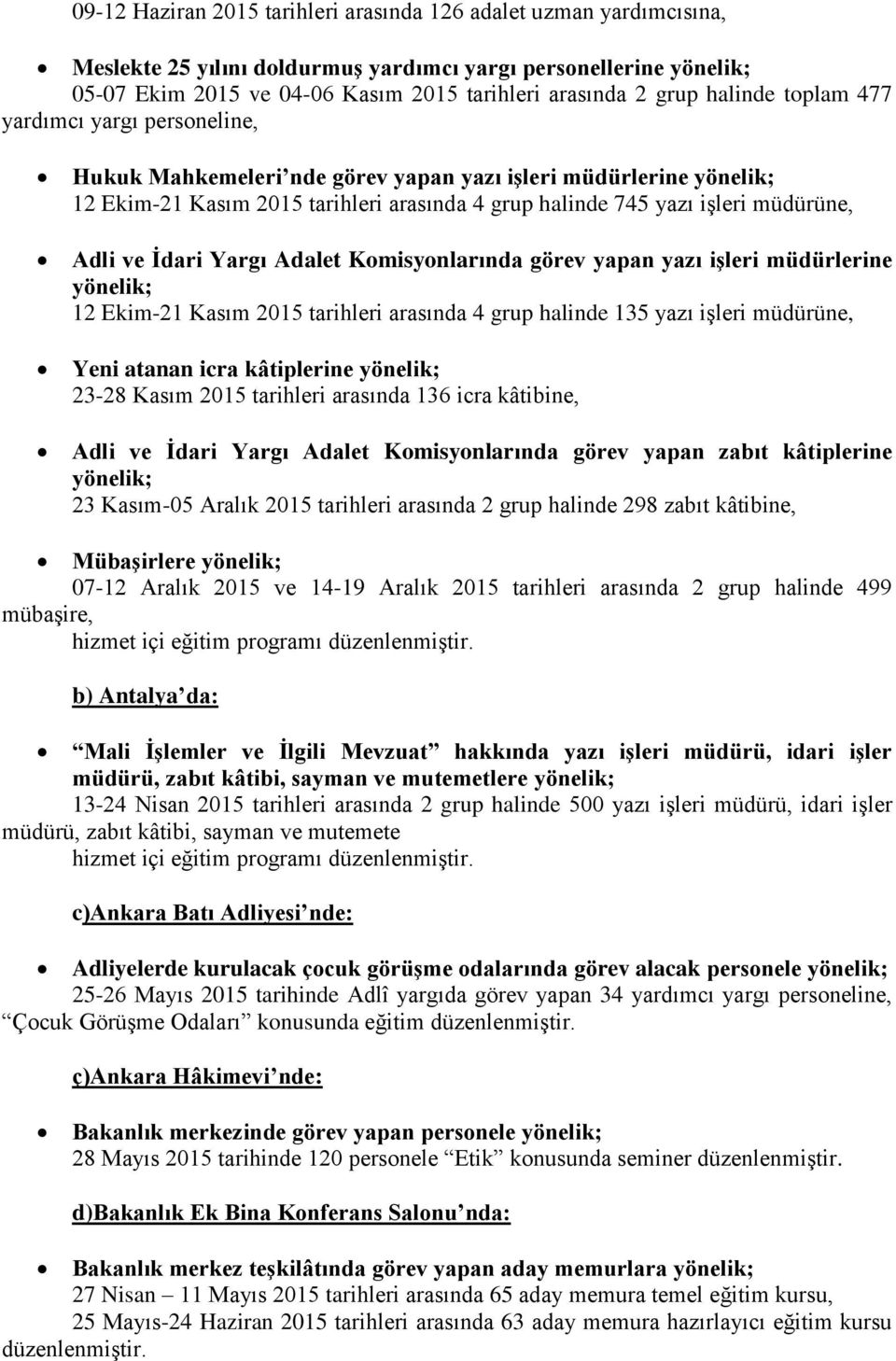 Adli ve Ġdari Yargı Adalet Komisyonlarında görev yapan yazı iģleri müdürlerine yönelik; 12 Ekim-21 Kasım 2015 tarihleri arasında 4 grup halinde 135 yazı iģleri müdürüne, Yeni atanan icra kâtiplerine